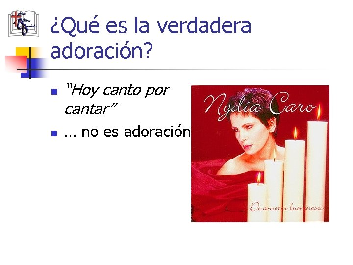 ¿Qué es la verdadera adoración? n n “Hoy canto por cantar” … no es