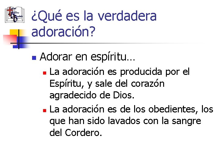 ¿Qué es la verdadera adoración? n Adorar en espíritu… La adoración es producida por