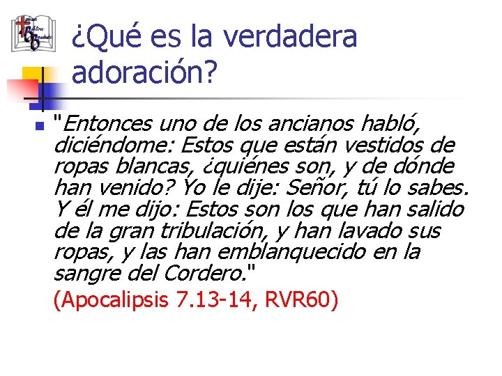 ¿Qué es la verdadera adoración? n "Entonces uno de los ancianos habló, diciéndome: Estos