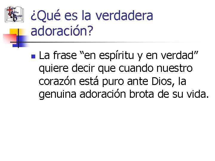 ¿Qué es la verdadera adoración? n La frase “en espíritu y en verdad” quiere