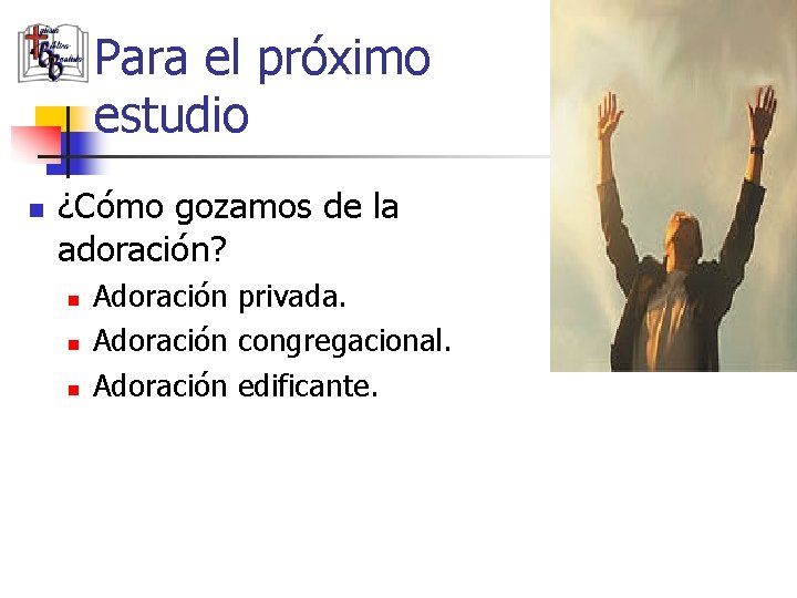 Para el próximo estudio n ¿Cómo gozamos de la adoración? n n n Adoración