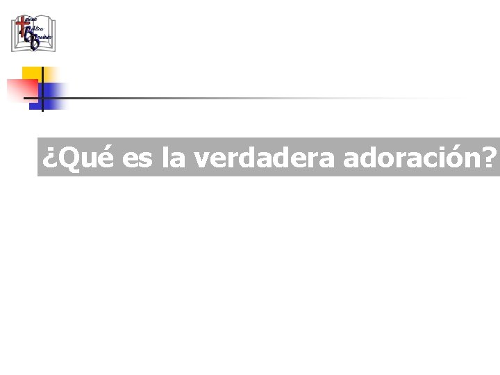 ¿Qué es la verdadera adoración? 