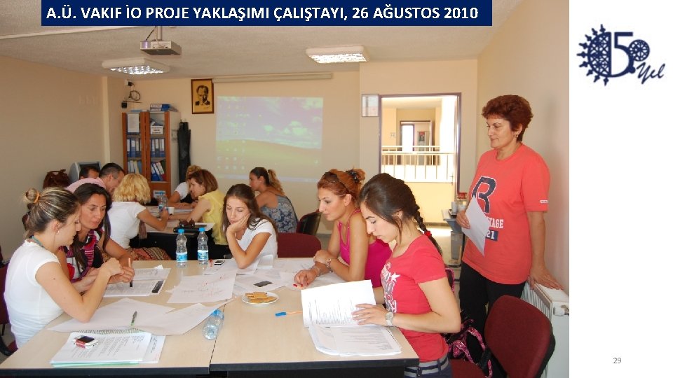 A. Ü. VAKIF İO PROJE YAKLAŞIMI ÇALIŞTAYI, 26 AĞUSTOS 2010 29 