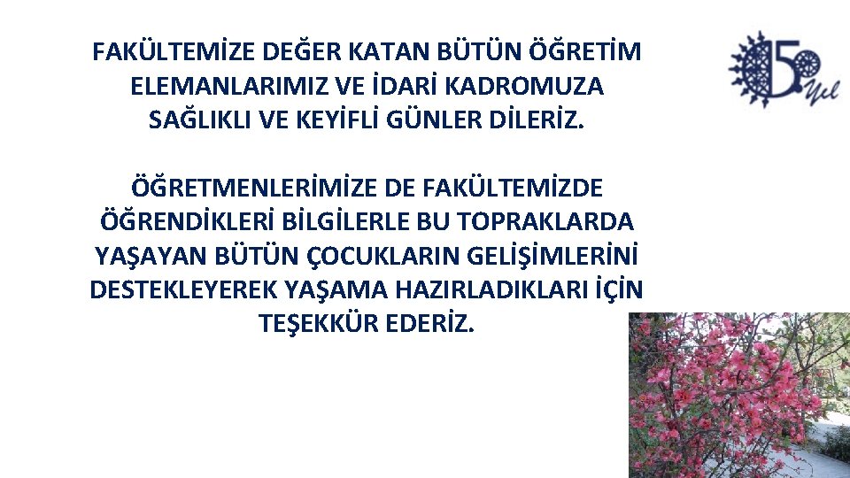 FAKÜLTEMİZE DEĞER KATAN BÜTÜN ÖĞRETİM ELEMANLARIMIZ VE İDARİ KADROMUZA SAĞLIKLI VE KEYİFLİ GÜNLER DİLERİZ.