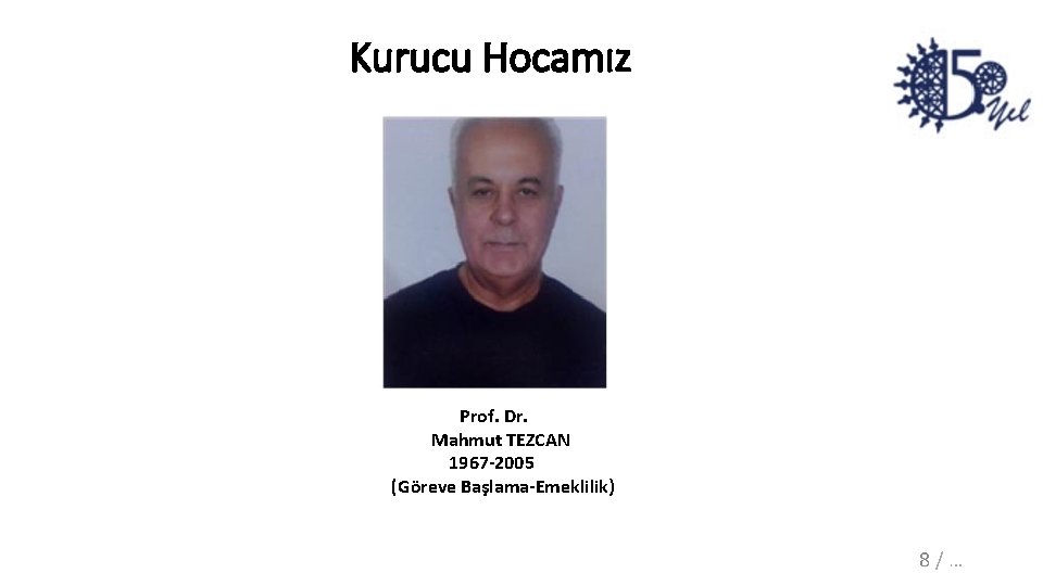 Kurucu Hocamız Prof. Dr. Mahmut TEZCAN 1967 -2005 (Göreve Başlama-Emeklilik) 8 / … 