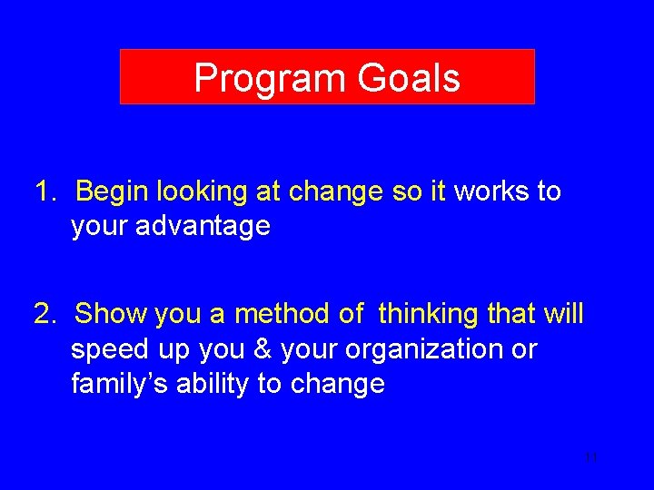 Program Goals 1. Begin looking at change so it works to your advantage 2.