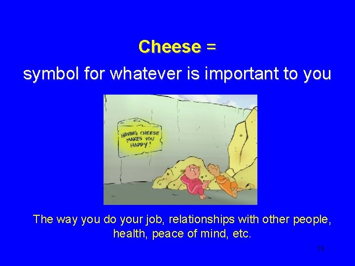 Cheese = symbol for whatever is important to you The way you do your