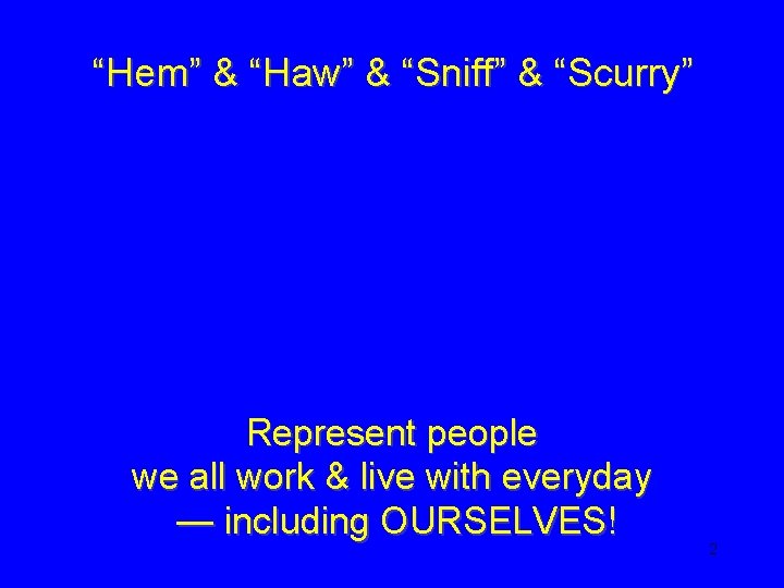 “Hem” & “Haw” & “Sniff” & “Scurry” Represent people we all work & live