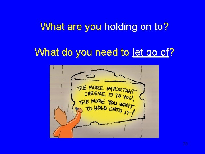 What are you holding on to? What do you need to let go of?