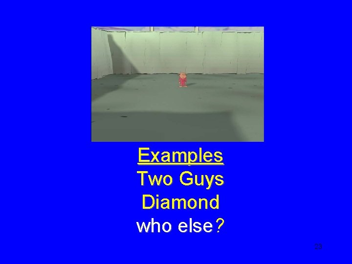 Examples Two Guys Diamond who else? 23 