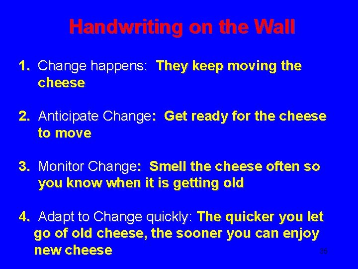 Handwriting on the Wall 1. Change happens: They keep moving the cheese 2. Anticipate