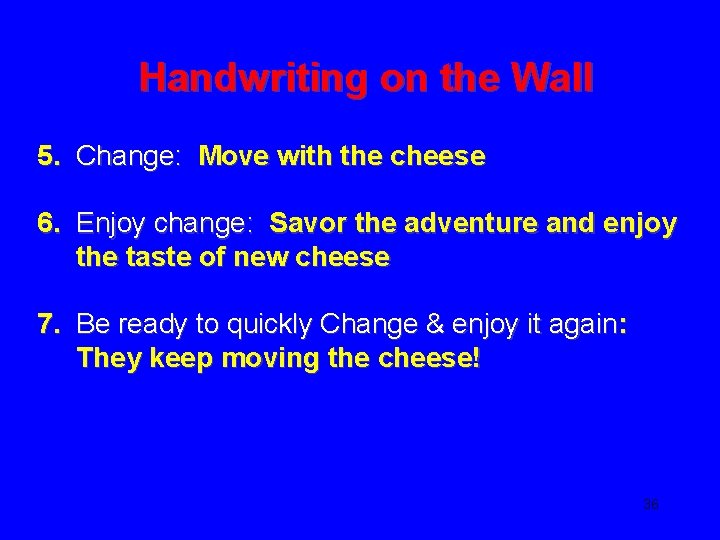 Handwriting on the Wall 5. Change: Move with the cheese 6. Enjoy change: Savor