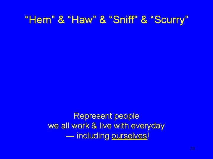 “Hem” & “Haw” & “Sniff” & “Scurry” Represent people we all work & live