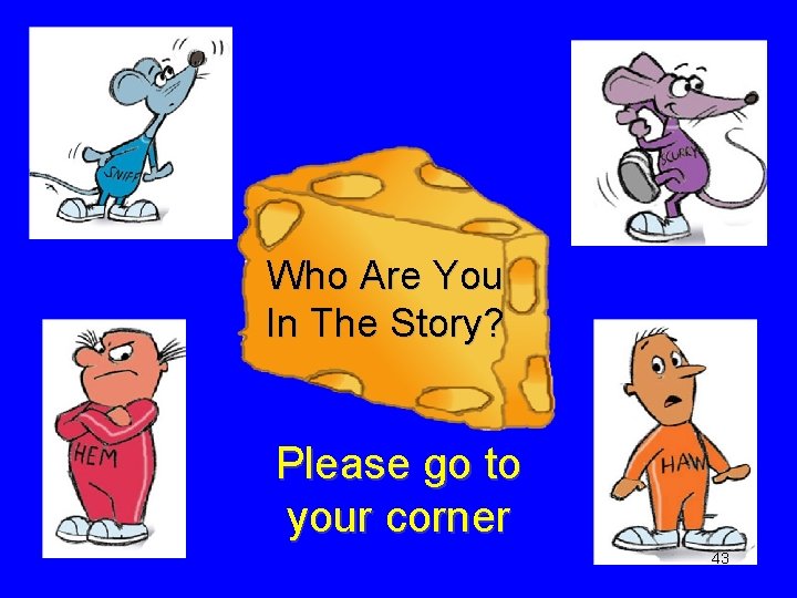Who Are You In The Story? Please go to your corner 43 
