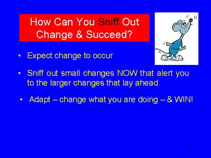 How Can You Sniff Out Change & Succeed? • Expect change to occur •