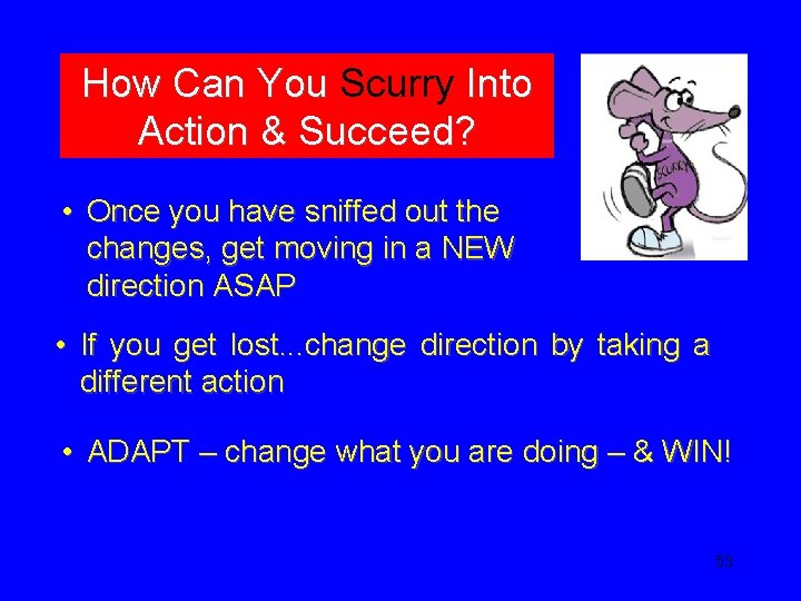 How Can You Scurry Into Action & Succeed? • Once you have sniffed out