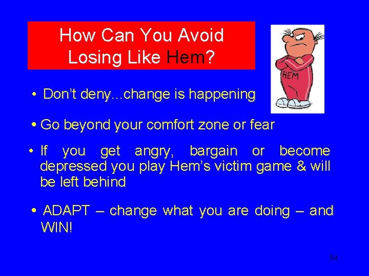 How Can You Avoid Losing Like Hem? • Don’t deny. . . change is