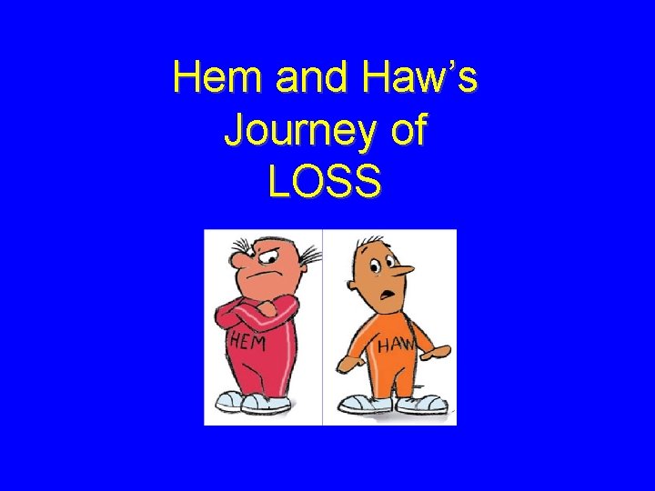 Hem and Haw’s Journey of LOSS 