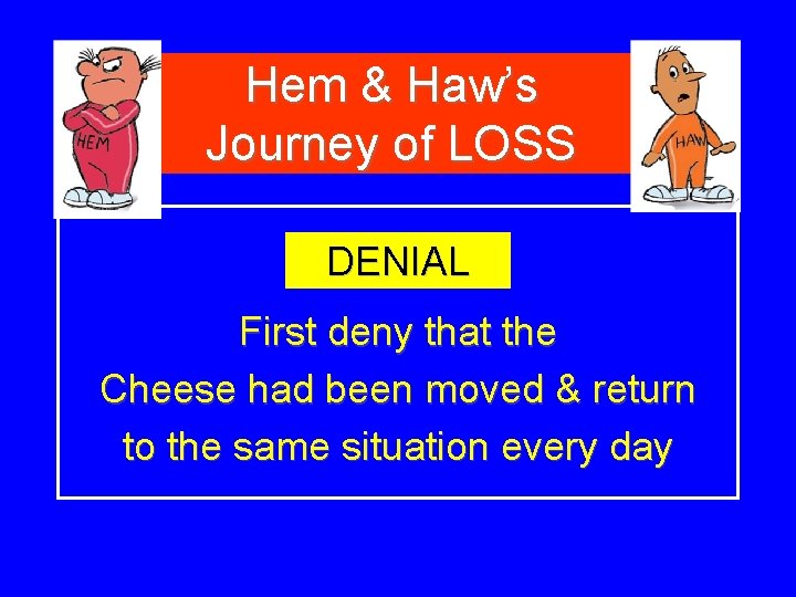 Hem & Haw’s Journey of LOSS DENIAL First deny that the Cheese had been
