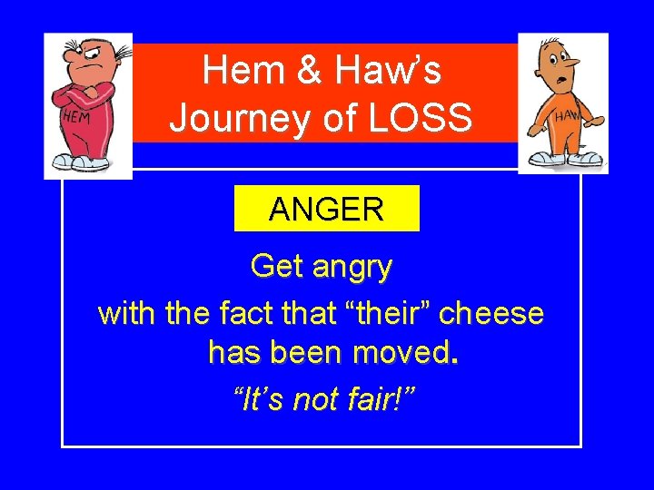 Hem & Haw’s Journey of LOSS ANGER Get angry with the fact that “their”