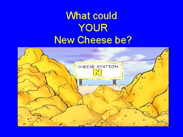 What could YOUR New Cheese be? 81 