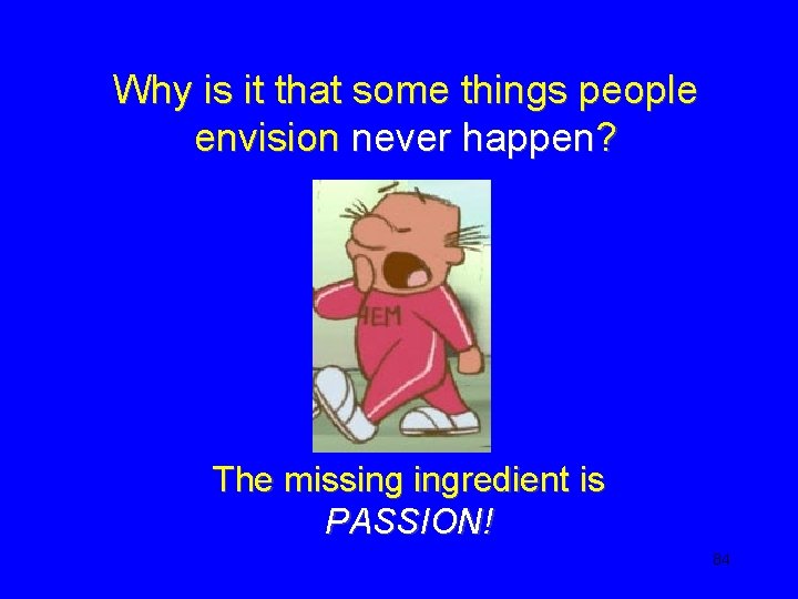 Why is it that some things people envision never happen? The missing ingredient is