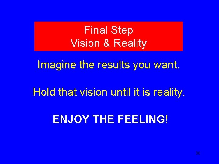 Final Step Vision & Reality Imagine the results you want. Hold that vision until