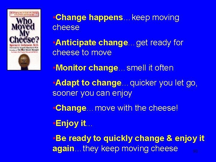  • Change happens…keep moving cheese • Anticipate change…get ready for cheese to move