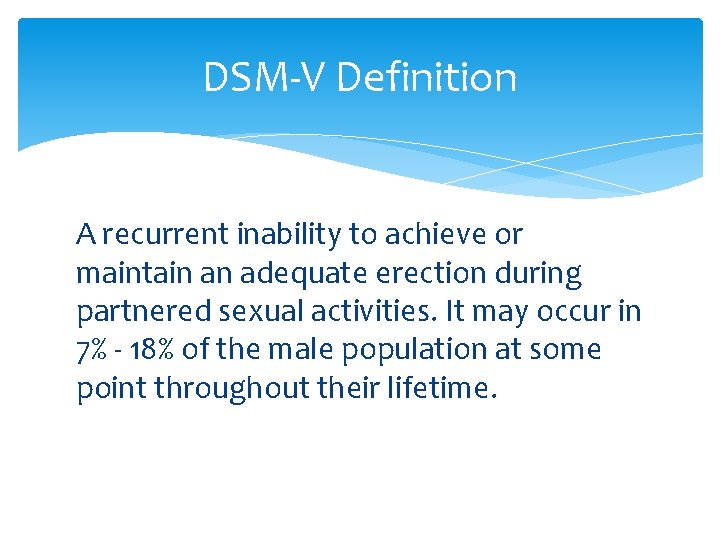 DSM-V Definition A recurrent inability to achieve or maintain an adequate erection during partnered
