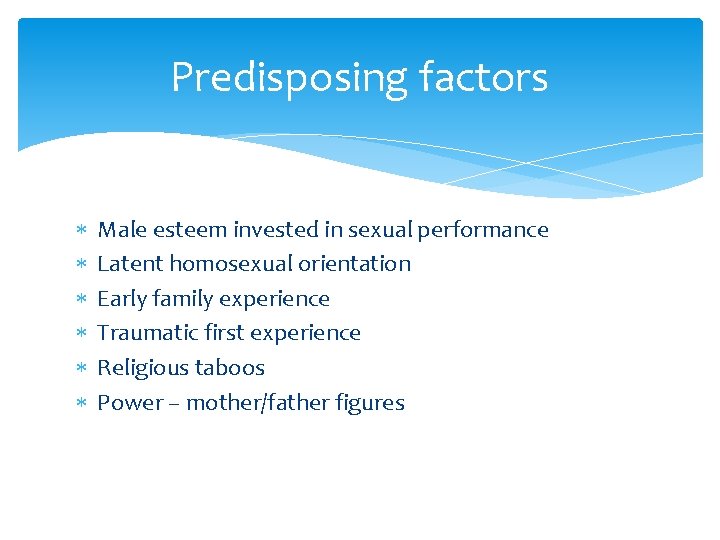 Predisposing factors Male esteem invested in sexual performance Latent homosexual orientation Early family experience