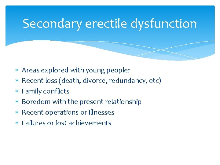 Secondary erectile dysfunction Areas explored with young people: Recent loss (death, divorce, redundancy, etc)