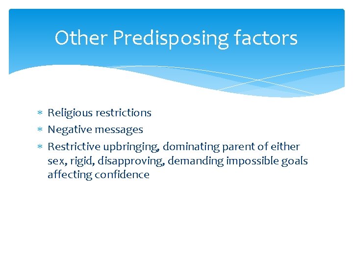 Other Predisposing factors Religious restrictions Negative messages Restrictive upbringing, dominating parent of either sex,