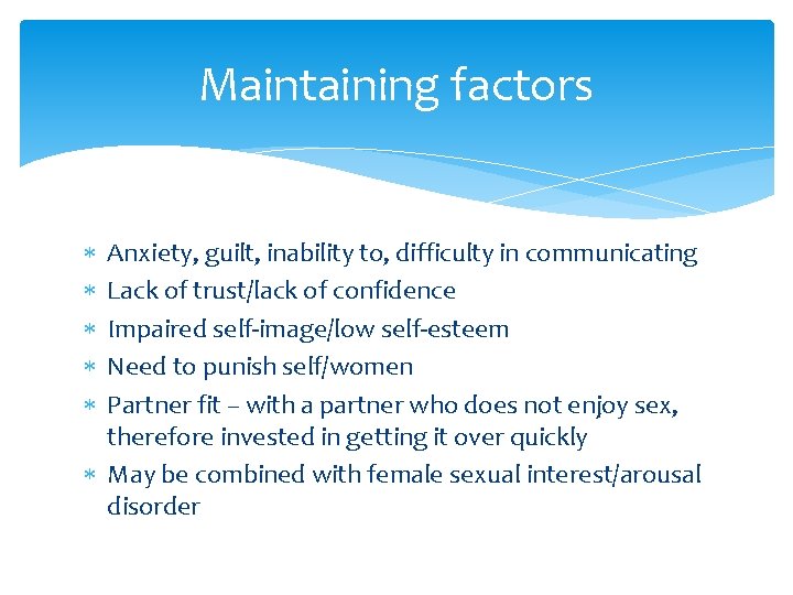 Maintaining factors Anxiety, guilt, inability to, difficulty in communicating Lack of trust/lack of confidence