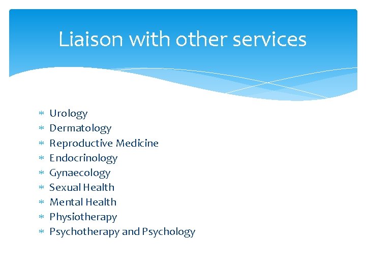 Liaison with other services Urology Dermatology Reproductive Medicine Endocrinology Gynaecology Sexual Health Mental Health