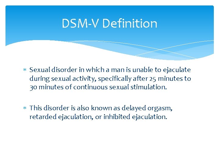 DSM-V Definition Sexual disorder in which a man is unable to ejaculate during sexual