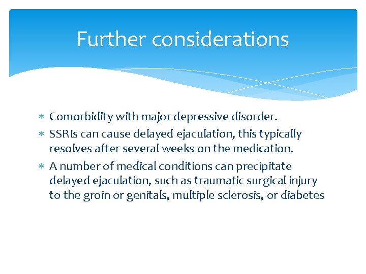 Further considerations Comorbidity with major depressive disorder. SSRIs can cause delayed ejaculation, this typically