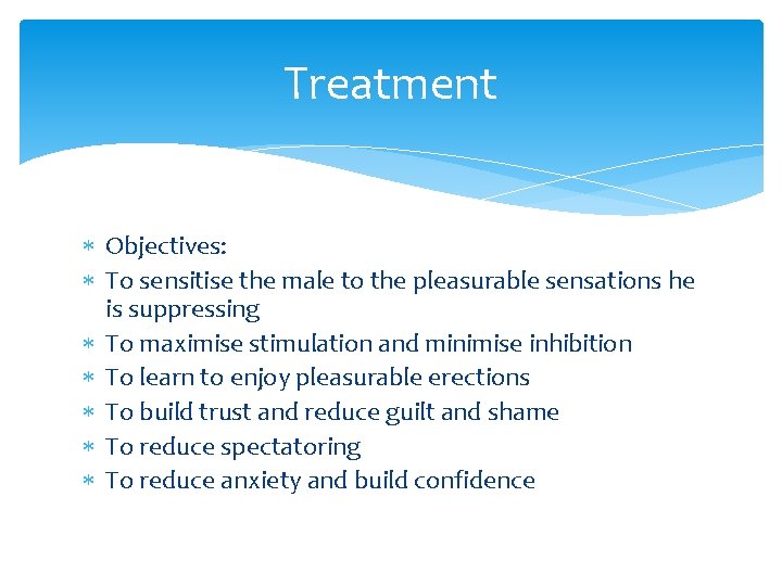 Treatment Objectives: To sensitise the male to the pleasurable sensations he is suppressing To
