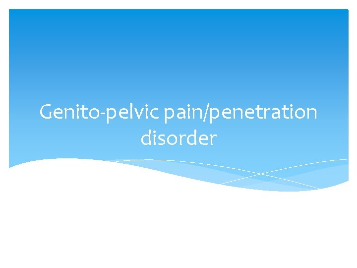 Genito-pelvic pain/penetration disorder 