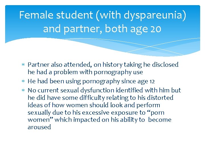 Female student (with dyspareunia) and partner, both age 20 Partner also attended, on history