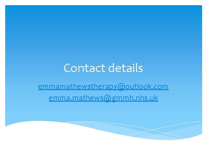 Contact details emmamathewstherapy@outlook. com emma. mathews@gmmh. nhs. uk 