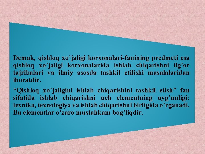 Demak, qishloq xo’jaligi korxonalari-fanining predmeti esa qishloq xo’jaligi korxonalarida ishlab chiqarishni ilg’or tajribalari va