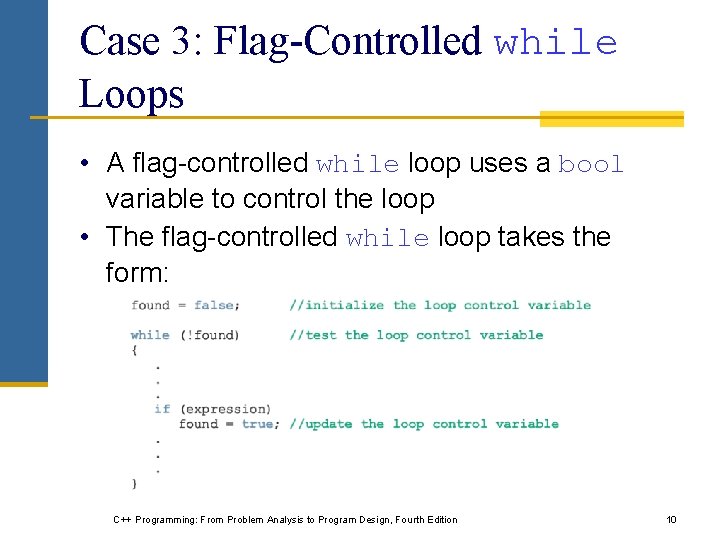 Case 3: Flag-Controlled while Loops • A flag-controlled while loop uses a bool variable