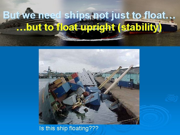 But we need ships not just to float… …but to float upright (stability) Is