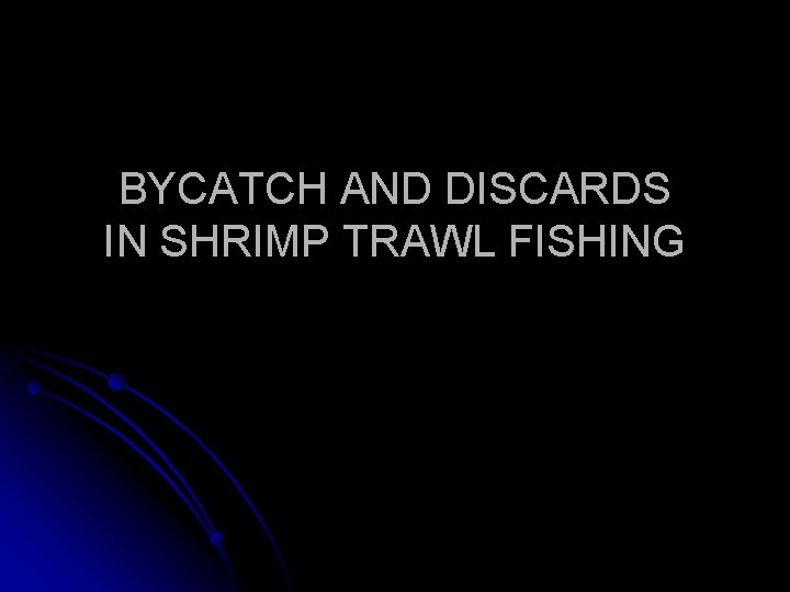 BYCATCH AND DISCARDS IN SHRIMP TRAWL FISHING 