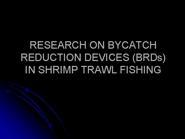 RESEARCH ON BYCATCH REDUCTION DEVICES (BRDs) IN SHRIMP TRAWL FISHING 