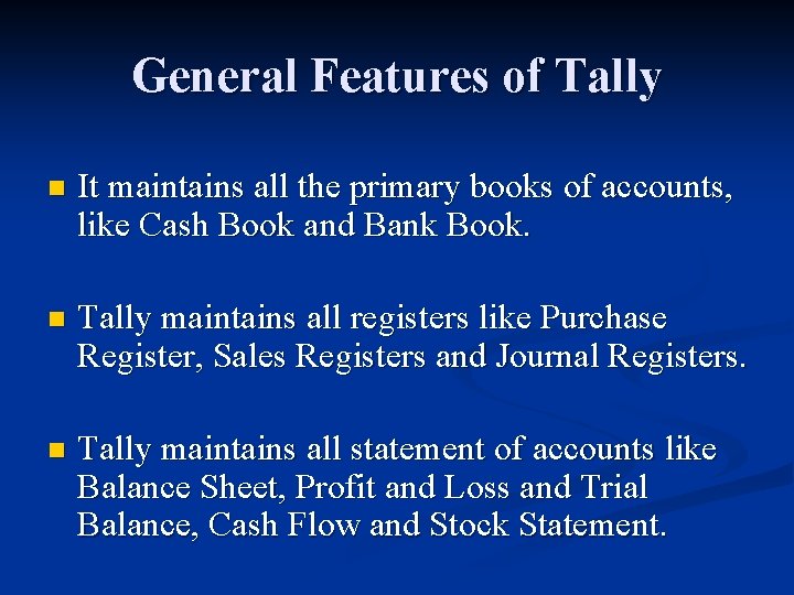 General Features of Tally n It maintains all the primary books of accounts, like