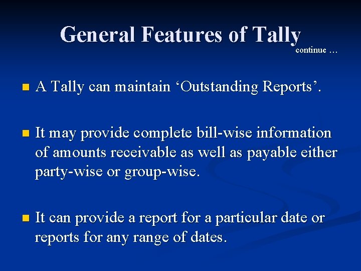 General Features of Tally continue … n A Tally can maintain ‘Outstanding Reports’. n