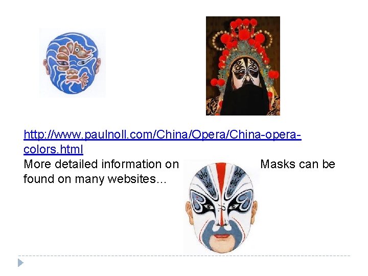 http: //www. paulnoll. com/China/Opera/China-operacolors. html More detailed information on Beijing Opera Masks can be