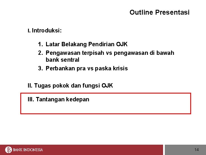 Outline Presentasi I. Introduksi: 1. Latar Belakang Pendirian OJK 2. Pengawasan terpisah vs pengawasan