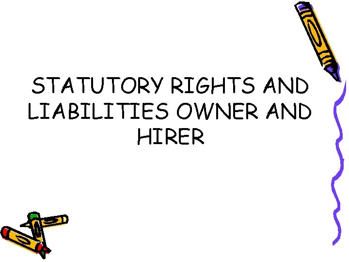 STATUTORY RIGHTS AND LIABILITIES OWNER AND HIRER 